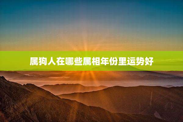 属狗人在哪些属相年份里运势好