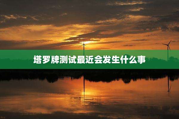 塔罗牌测试最近会发生什么事
