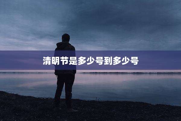 清明节是多少号到多少号