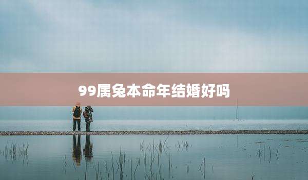 99属兔本命年结婚好吗