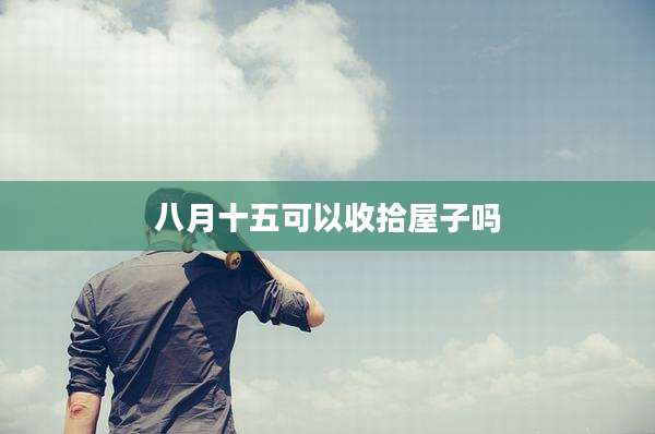 八月十五可以收拾屋子吗