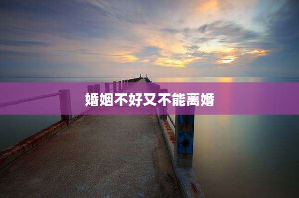 婚姻不好又不能离婚