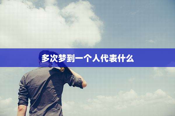 多次梦到一个人代表什么