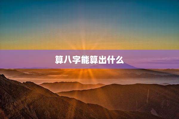 算八字能算出什么