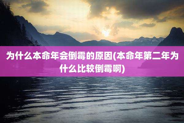 为什么本命年会倒霉的原因(本命年第二年为什么比较倒霉啊)