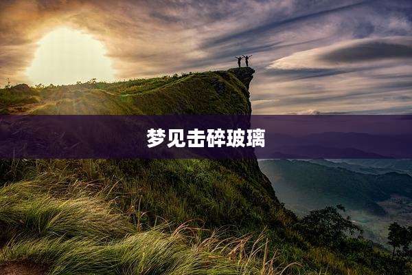 梦见击碎玻璃