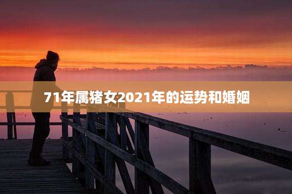 71年属猪女2021年的运势和婚姻