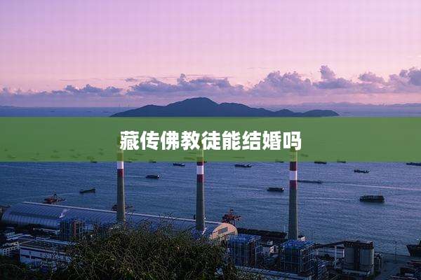 藏传佛教徒能结婚吗