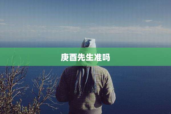 庚酉先生准吗