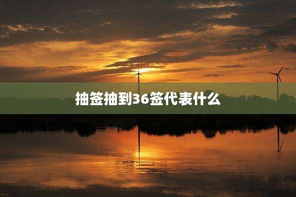 抽签抽到36签代表什么