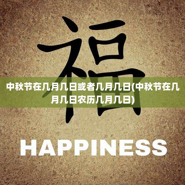 中秋节在几月几日或者几月几日(中秋节在几月几日农历几月几日)