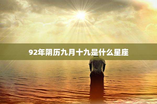 92年阴历九月十九是什么星座