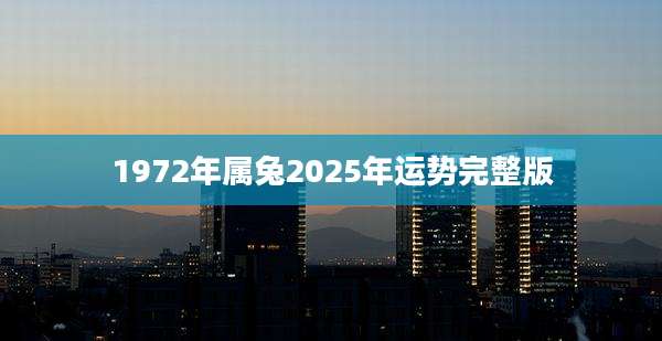 1972年属兔2025年运势完整版