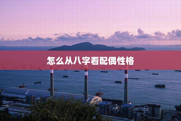 怎么从八字看配偶性格