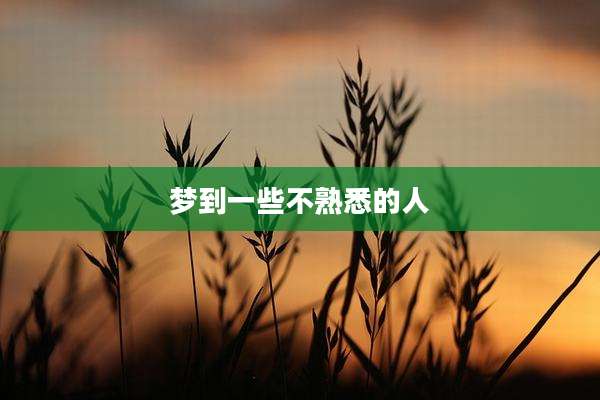 梦到一些不熟悉的人