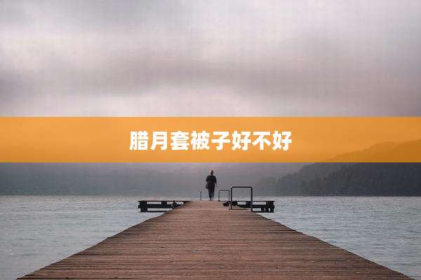 腊月套被子好不好