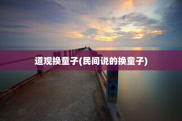 道观换童子(民间说的换童子)