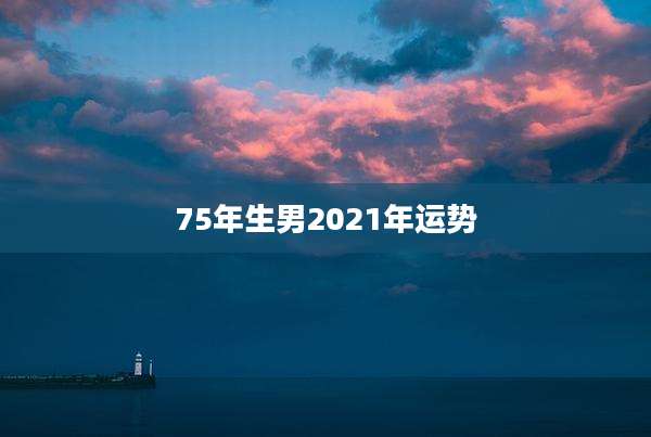 75年生男2021年运势