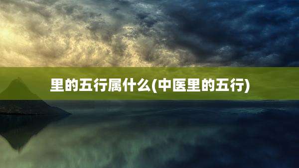 里的五行属什么(中医里的五行)