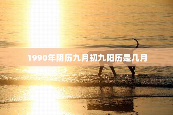 1990年阴历九月初九阳历是几月