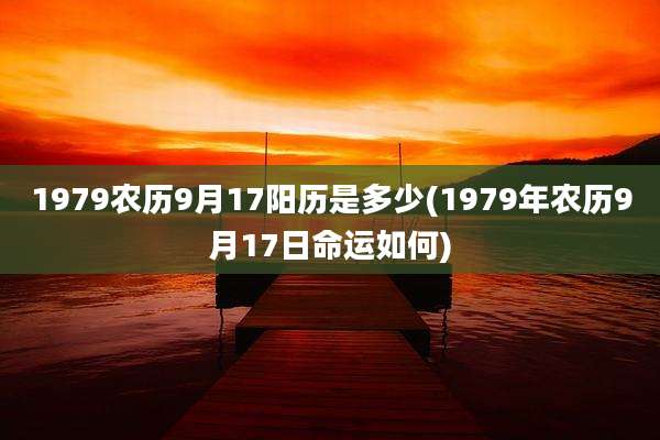 1979农历9月17阳历是多少(1979年农历9月17日命运如何)