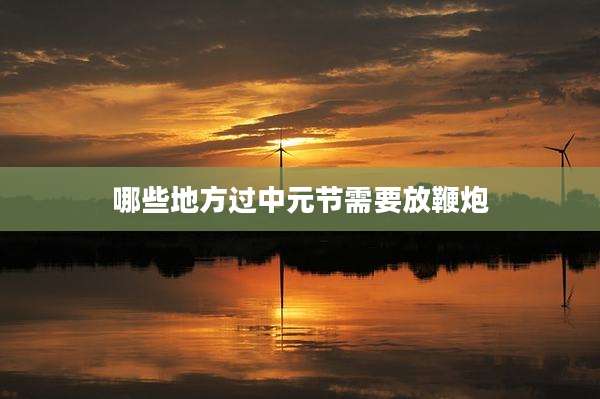 哪些地方过中元节需要放鞭炮