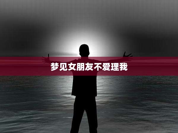 梦见女朋友不爱理我
