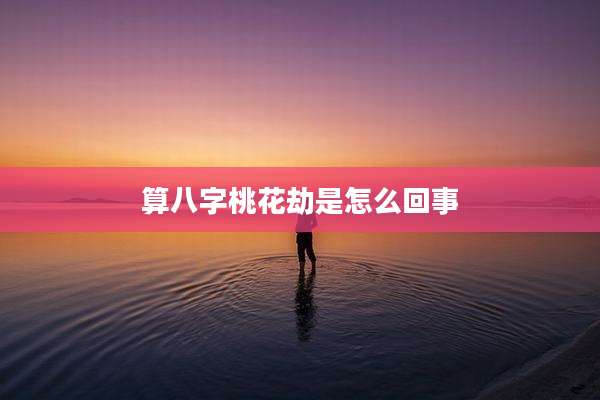 算八字桃花劫是怎么回事