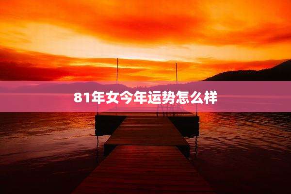 81年女今年运势怎么样