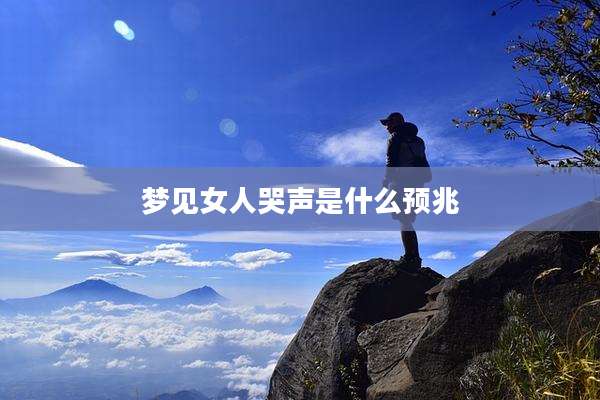 梦见女人哭声是什么预兆