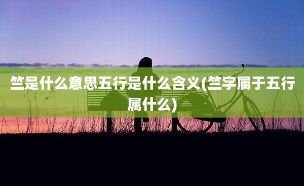竺是什么意思五行是什么含义(竺字属于五行属什么)