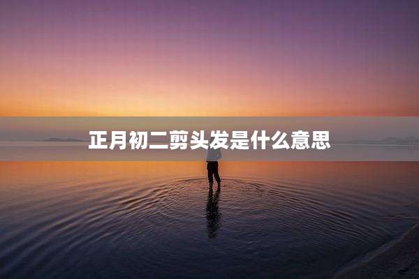 正月初二剪头发是什么意思