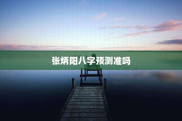 张炳阳八字预测准吗