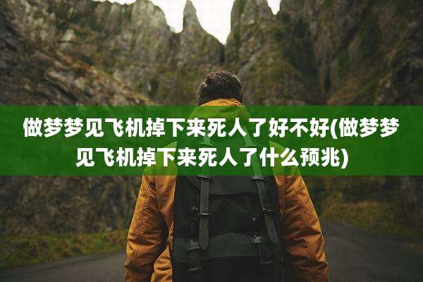 做梦梦见飞机掉下来死人了好不好(做梦梦见飞机掉下来死人了什么预兆)