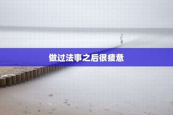 做过法事之后很疲惫