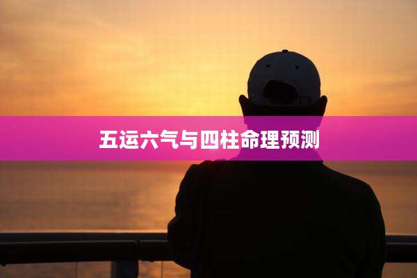 五运六气与四柱命理预测
