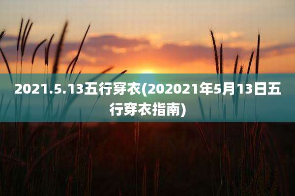 2021.5.13五行穿衣(202021年5月13日五行穿衣指南)