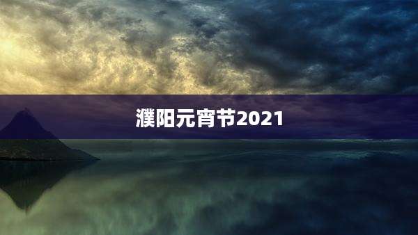 濮阳元宵节2021