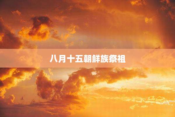 八月十五朝鲜族祭祖