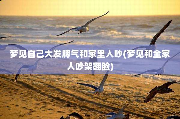 梦见自己大发脾气和家里人吵(梦见和全家人吵架翻脸)