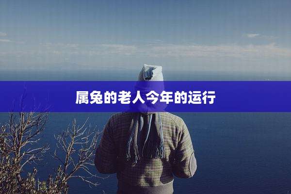 属兔的老人今年的运行