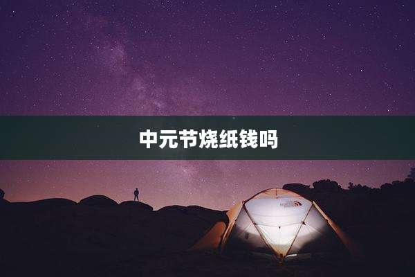 中元节烧纸钱吗