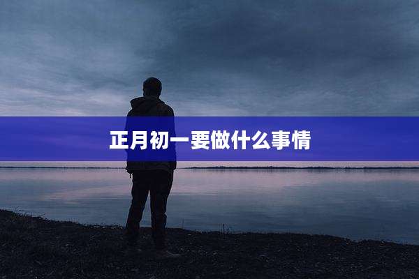正月初一要做什么事情