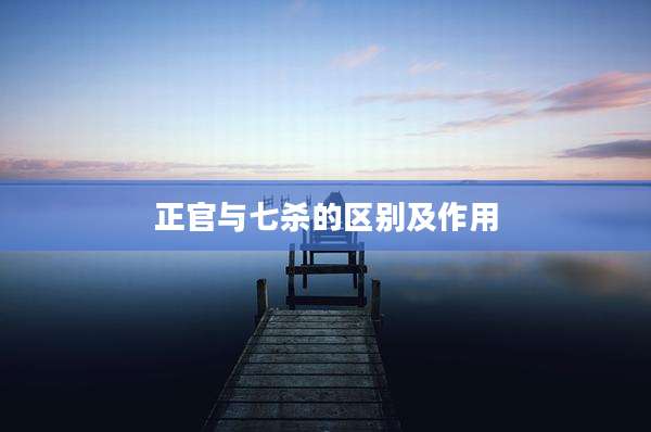 正官与七杀的区别及作用
