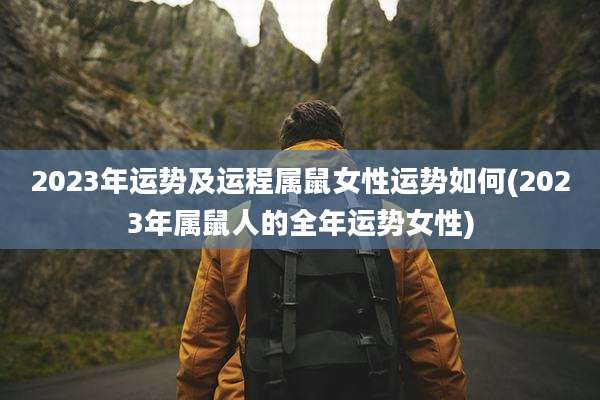 2023年运势及运程属鼠女性运势如何(2023年属鼠人的全年运势女性)