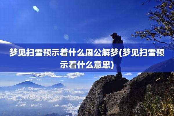 梦见扫雪预示着什么周公解梦(梦见扫雪预示着什么意思)