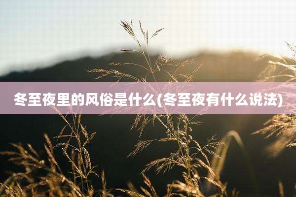冬至夜里的风俗是什么(冬至夜有什么说法)