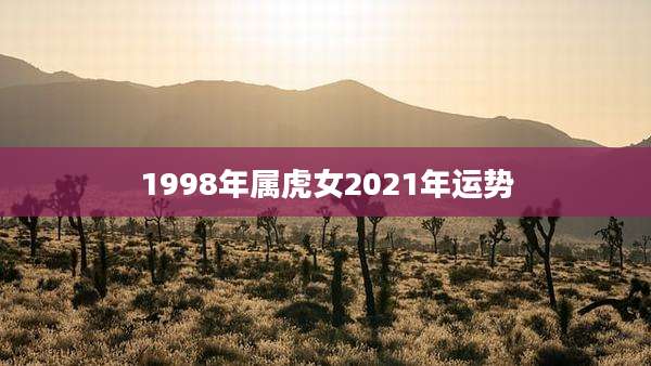 1998年属虎女2021年运势