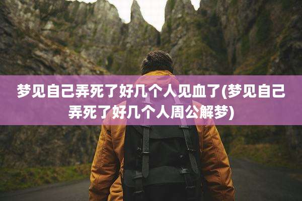 梦见自己弄死了好几个人见血了(梦见自己弄死了好几个人周公解梦)