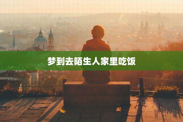 梦到去陌生人家里吃饭